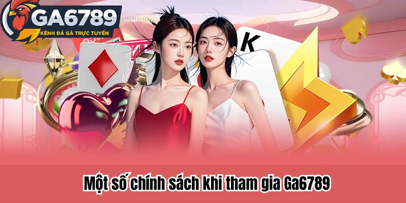 Giới thiệu Ga6789 về Một số chính sách khi tham gia 